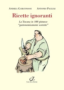 Ricette ignoranti. La Toscana in 100 pietanze “gastronomicamente scorrette”